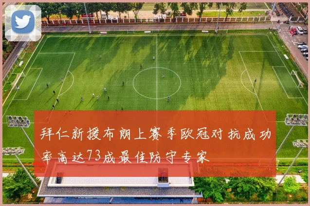 拜仁新援布朗上赛季欧冠对抗成功率高达73成最佳防守专家