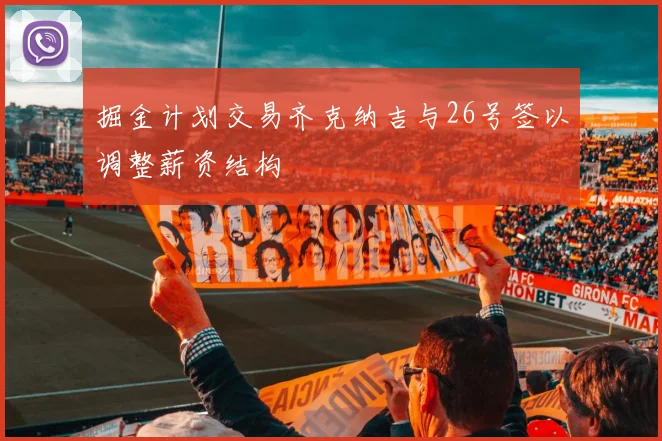 掘金计划交易齐克纳吉与26号签以调整薪资结构